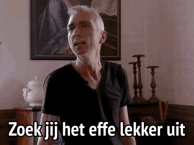 a man in a black shirt says zoek jij het effe lekker uit in a foreign language