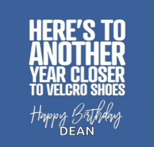 a blue background with white text that says here 's to another year closer to velcro shoes happy birthday dean