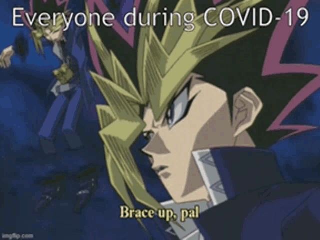 a picture of yu gi oh with the caption everyone during covid-19 brace up pal