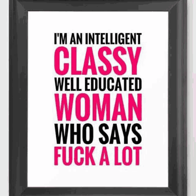 i 'm an intelligent classy well educated woman who says fuck a lot