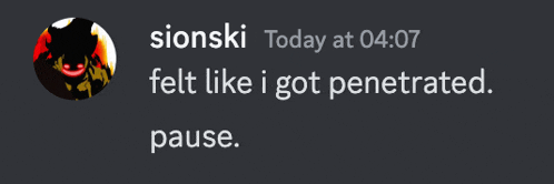 a message from sionski today at 04:07 felt like i got penetrated and pause