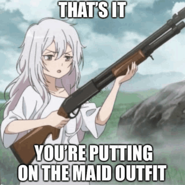 a girl with white hair is holding a shotgun and says " that 's it you 're putting on the maid outfit "