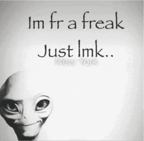 a picture of a smiling alien with the words im fr a freak just imk new york