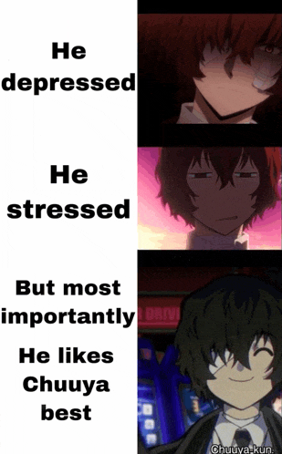 a meme that says he depressed he stressed and he likes chuuya best