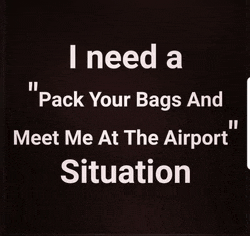 a black background with white text that says " i need a pack your bags and meet me at the airport situation "