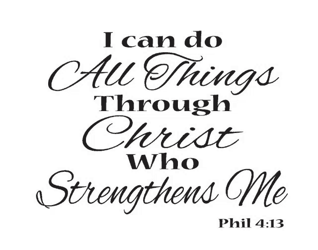 a quote from phil 4:13 that says i can do all things through christ who strengthens me