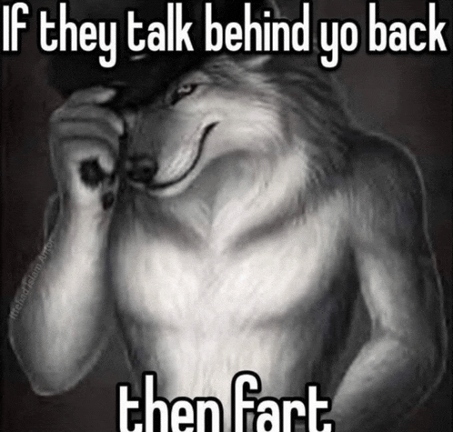 a black and white drawing of a wolf with the words if they talk behind yo back then fart