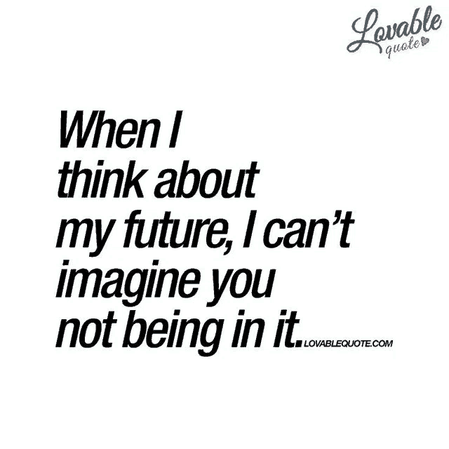 when i think about my future i can n't imagine you not being in it