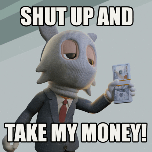 a cartoon character holding a stack of money with the words shut up and take my money below him