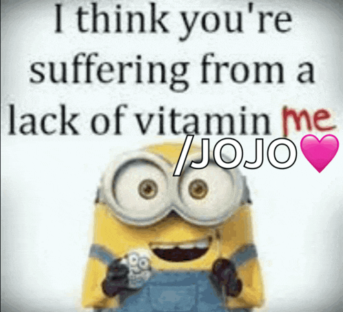 a picture of a minion with a quote that says i think you 're suffering from a lack of vitamin me jojo