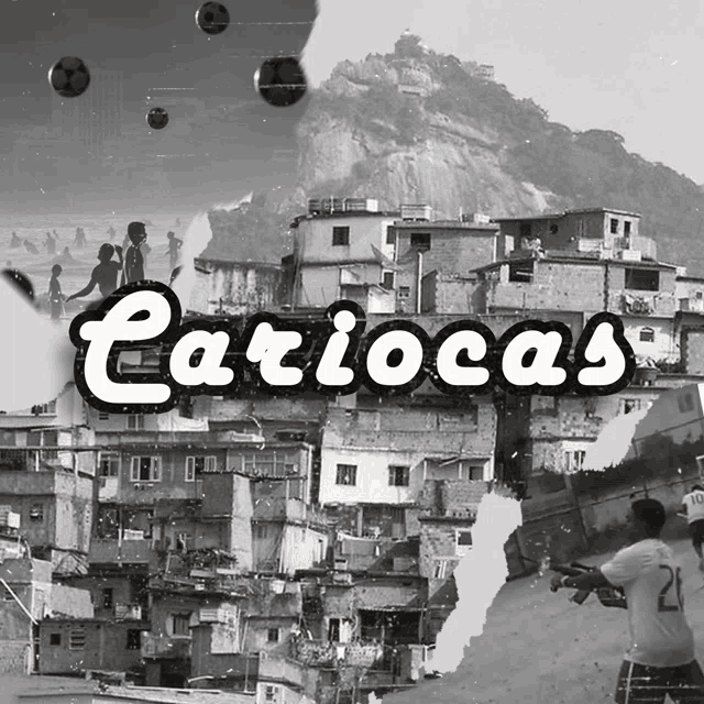 a black and white photo of a slum and the words cariocas