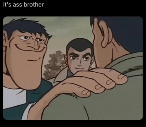 a cartoon of three men with the caption " it 's ass brother " at the bottom