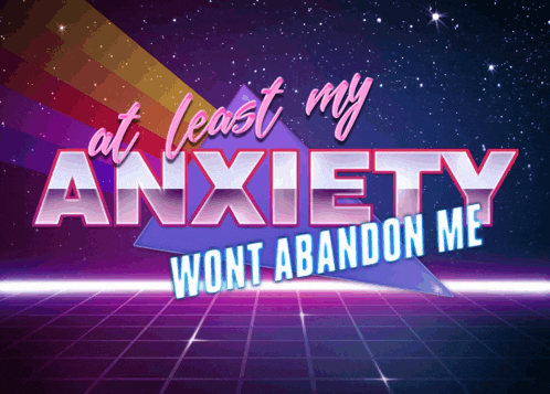 a poster that says at least my anxiety won 't abandon me