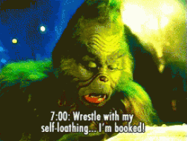 a cartoon of grinch saying " wrestle with my self loathing ... i 'm booked "