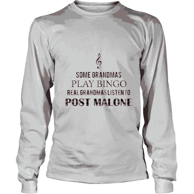 a long sleeve t-shirt says some grandmas play bingo real grandmas listen to post malone