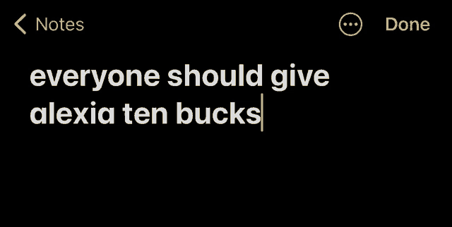 a note that says everyone should give alexia ten bucks on a black background