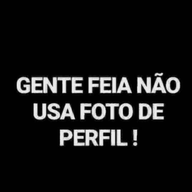 a black background with white text that says gente feia nao usa foto de perfil !