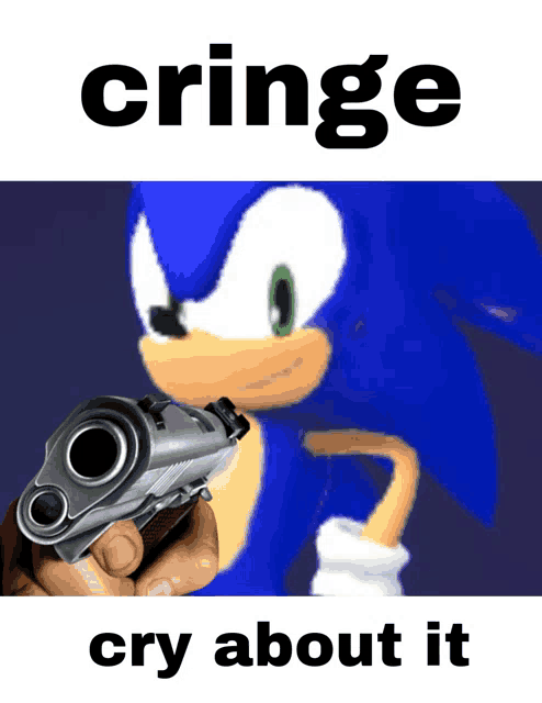 a picture of sonic the hedgehog holding a gun with the words cringe cry about it below it