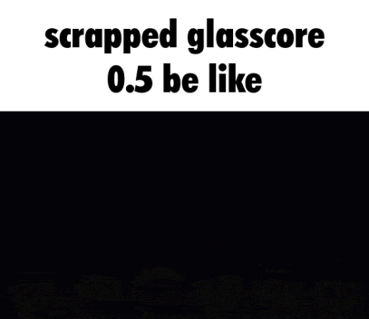 a black and white image with the words `` scrapped glasscore 0.5 be like '' .