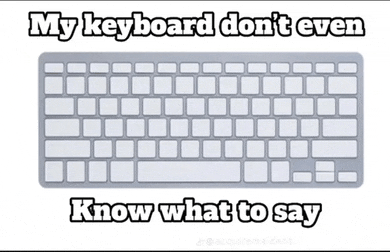 a picture of a keyboard with the words " my keyboard don 't even know what to say "