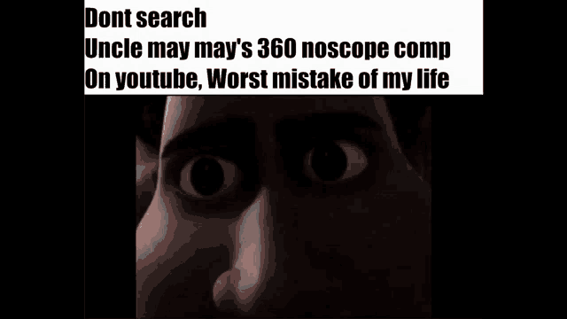 a meme that says " dont search uncle may may 's 360 noscope comp on youtube "