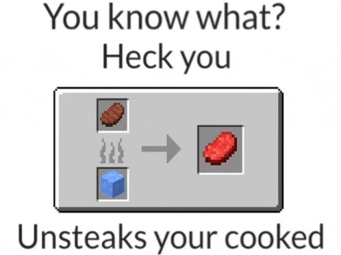 you know what heck you unsteaks your cooked in minecraft