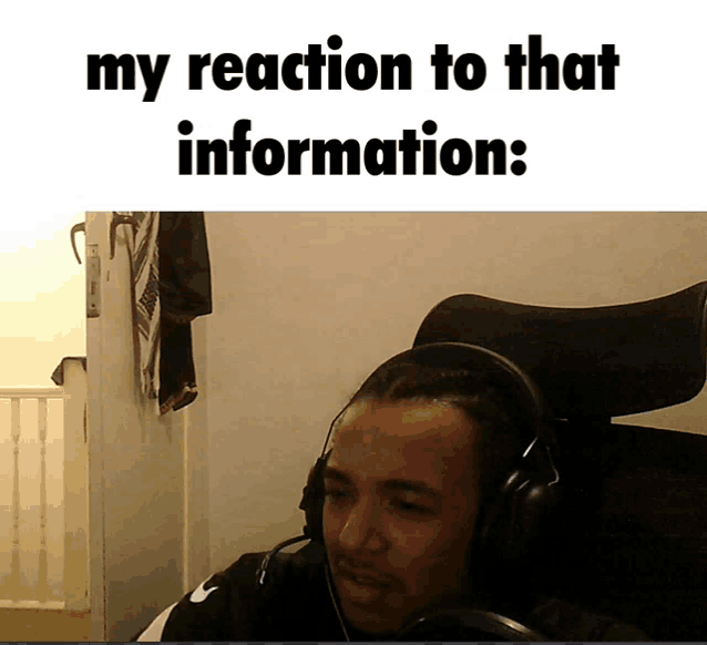 a man wearing headphones with the words my reaction to that information