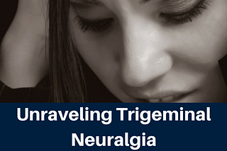 Unraveling Trigeminal Neuralgia