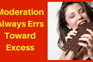 Moderation Always Errs Toward Excess