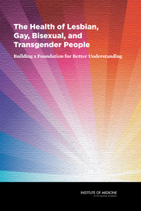 The Health of Lesbian, Gay, Bisexual, and Transgender People: Building a Foundation for Better Understanding