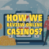 How We Review Online Casinos?