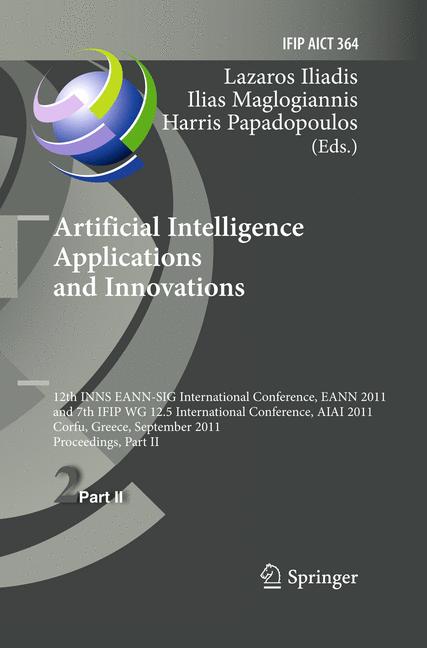 Cover of 'Artificial Intelligence Applications and Innovations : 12th INNS EANN-SIG International Conference, EANN 2011 and 7th IFIP WG 12.5 International Conference, AIAI 2011, Corfu, Greece, September 15-18, 2011, Proceedings , Part II'