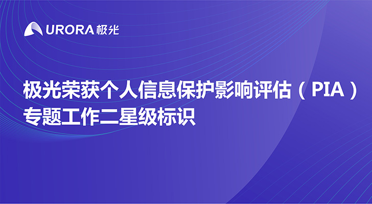 极光荣获个人信息保护影响评估（PIA）专题工作二星级标识