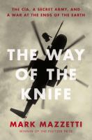 Cover image for The way of the knife : the CIA, a secret army, and a war at the ends of the Earth