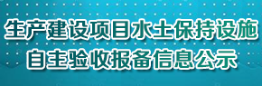 生产建设项目水土保持设施自主验收报备信息公示
