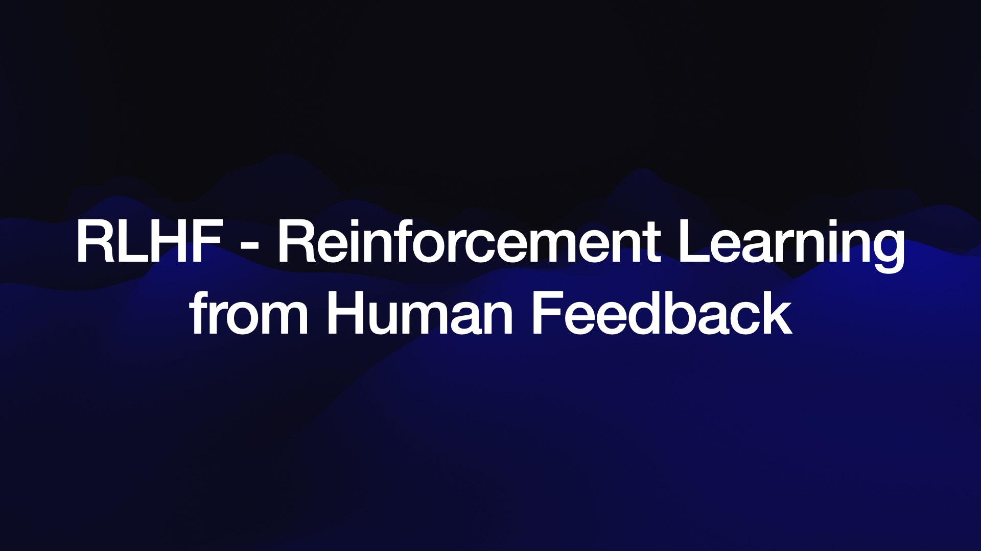 RLHF - Reinforcement Learning from Human Feedback