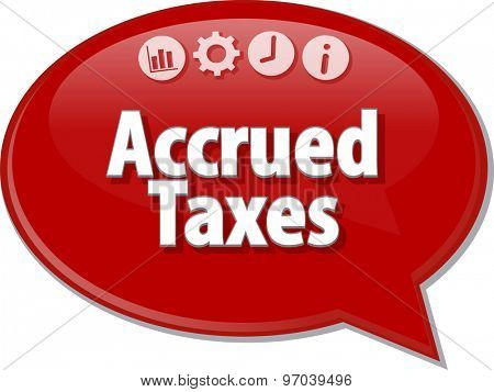 Speech bubble dialog illustration of business term saying Accrued taxes