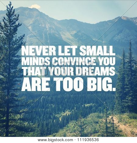 Inspirational Typographic Quote - Never let small minds convince you that your dreams are too big.