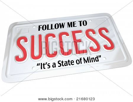 A white metal license plate with the words Follow Me to Success, It's a State of Mind. Meant for automobile or other vehicle and metaphor for driving to a successful future