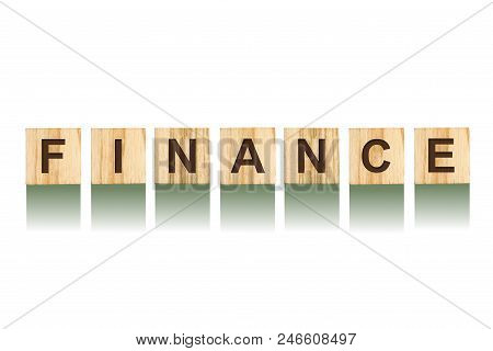 Word Finance, Composed Of Letters On Wooden Construction Cubes. White Background, Isolated Concept B